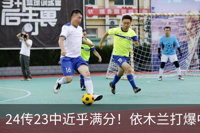 24传23中近乎满分！依木兰打爆中场，唐田用人争议再度爆发